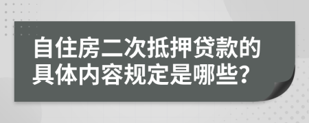 自住房二次抵押贷款的具体内容规定是哪些？