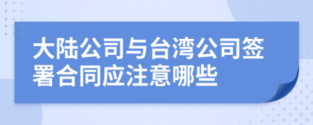 大陆公司与台湾公司签署合同应注意哪些