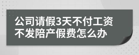 公司请假3天不付工资不发陪产假费怎么办