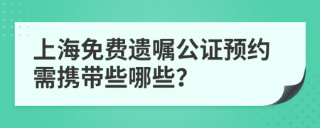 上海免费遗嘱公证预约需携带些哪些？