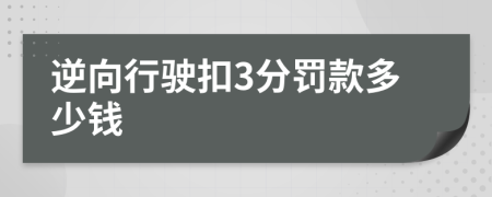 逆向行驶扣3分罚款多少钱