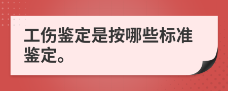 工伤鉴定是按哪些标准鉴定。