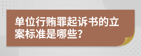 单位行贿罪起诉书的立案标准是哪些？