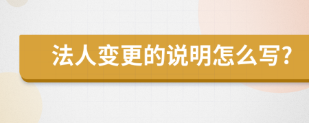 法人变更的说明怎么写?