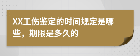 XX工伤鉴定的时间规定是哪些，期限是多久的