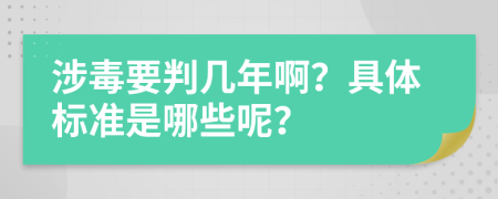 涉毒要判几年啊？具体标准是哪些呢？