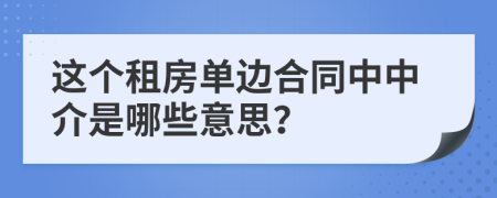 这个租房单边合同中中介是哪些意思？