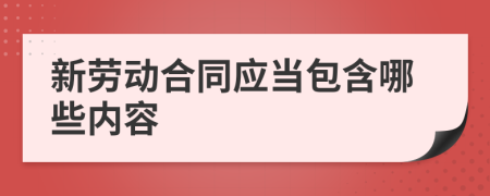 新劳动合同应当包含哪些内容