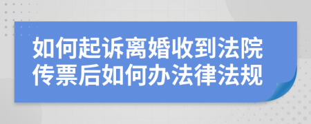 如何起诉离婚收到法院传票后如何办法律法规