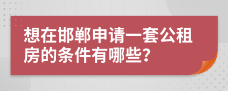 想在邯郸申请一套公租房的条件有哪些？