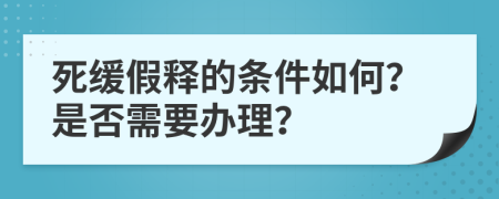 死缓假释的条件如何？是否需要办理？