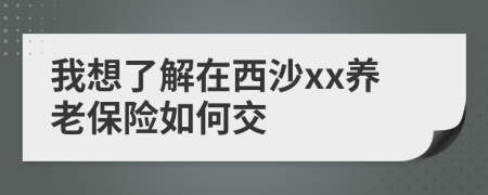 我想了解在西沙xx养老保险如何交