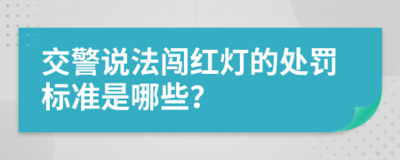 交警说法闯红灯的处罚标准是哪些？