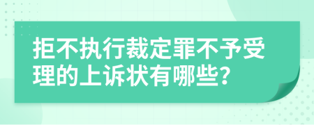 拒不执行裁定罪不予受理的上诉状有哪些？