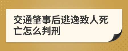 交通肇事后逃逸致人死亡怎么判刑