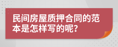 民间房屋质押合同的范本是怎样写的呢？