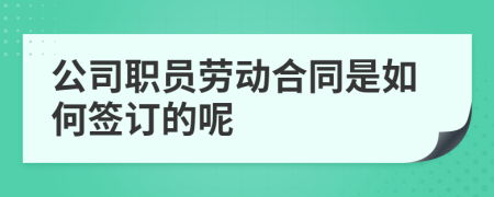 公司职员劳动合同是如何签订的呢