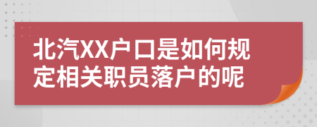 北汽XX户口是如何规定相关职员落户的呢