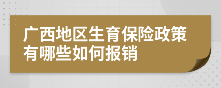 广西地区生育保险政策有哪些如何报销