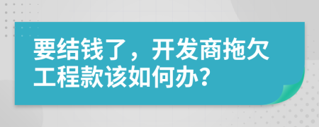 要结钱了，开发商拖欠工程款该如何办？