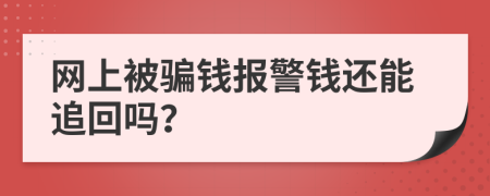 网上被骗钱报警钱还能追回吗？