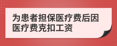 为患者担保医疗费后因医疗费克扣工资