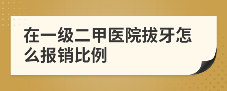 在一级二甲医院拔牙怎么报销比例