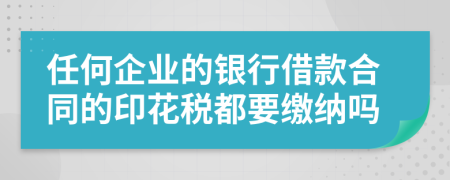 任何企业的银行借款合同的印花税都要缴纳吗