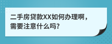 二手房贷款XX如何办理啊，需要注意什么吗？