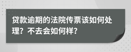 贷款逾期的法院传票该如何处理？不去会如何样？