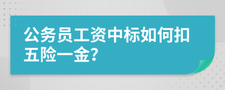 公务员工资中标如何扣五险一金？