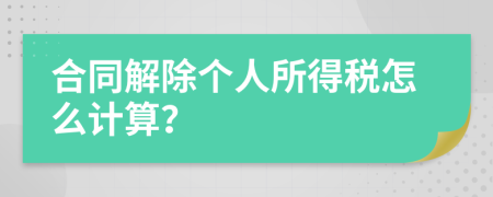 合同解除个人所得税怎么计算？