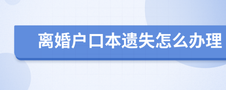 离婚户口本遗失怎么办理