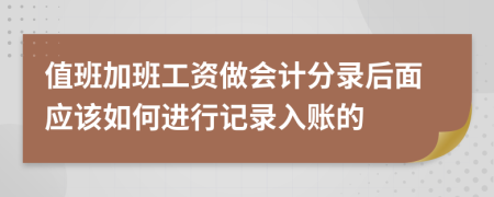 值班加班工资做会计分录后面应该如何进行记录入账的