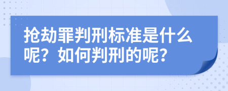 抢劫罪判刑标准是什么呢？如何判刑的呢？