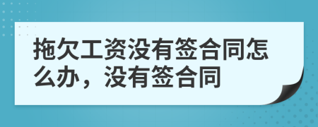 拖欠工资没有签合同怎么办，没有签合同