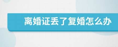 离婚证丢了复婚怎么办