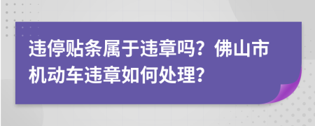 违停贴条属于违章吗？佛山市机动车违章如何处理？