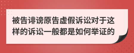 被告诽谤原告虚假诉讼对于这样的诉讼一般都是如何举证的