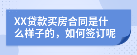 XX贷款买房合同是什么样子的，如何签订呢