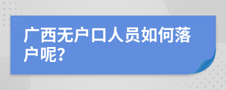 广西无户口人员如何落户呢？