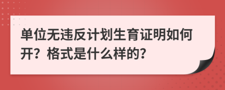 单位无违反计划生育证明如何开？格式是什么样的？