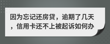 因为忘记还房贷，逾期了几天，信用卡还不上被起诉如何办