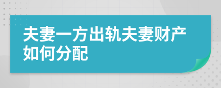 夫妻一方出轨夫妻财产如何分配