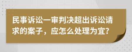 民事诉讼一审判决超出诉讼请求的案子，应怎么处理为宜？