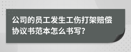 公司的员工发生工伤打架赔偿协议书范本怎么书写？