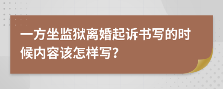 一方坐监狱离婚起诉书写的时候内容该怎样写？