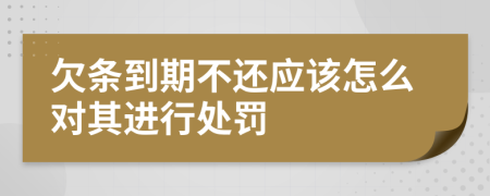 欠条到期不还应该怎么对其进行处罚