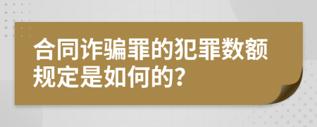 合同诈骗罪的犯罪数额规定是如何的？