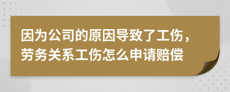 因为公司的原因导致了工伤，劳务关系工伤怎么申请赔偿
